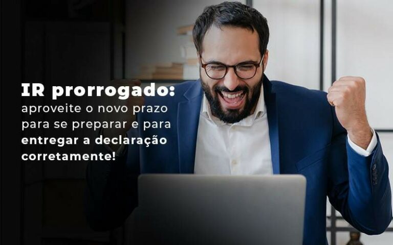 Ir Prorrogado Aproveite O Novo Prazo Para Se Preparar E Para Entregar A Declaracao Corretamente Blog Quero Montar Uma Empresa - Ello Gestão Contábil
